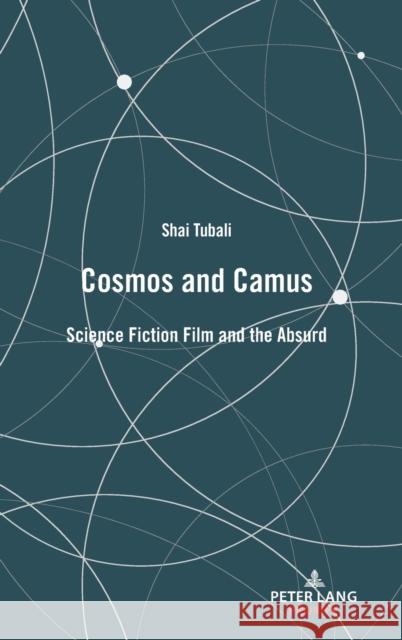 Cosmos and Camus; Science Fiction Film and the Absurd Tubali, Shai 9781789976649 Peter Lang Ltd, International Academic Publis