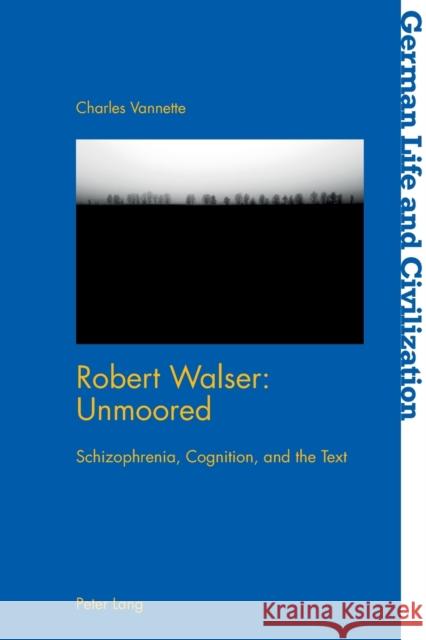 Robert Walser: Unmoored: Schizophrenia, Cognition, and the Text Charles Vannette 9781789977936 Peter Lang Ltd, International Academic Publis