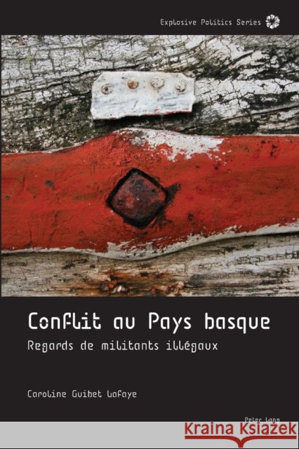 Conflit Au Pays Basque: Regards de Militants Illégaux Guibet LaFaye, Caroline 9781789978001 Peter Lang Ltd, International Academic Publis