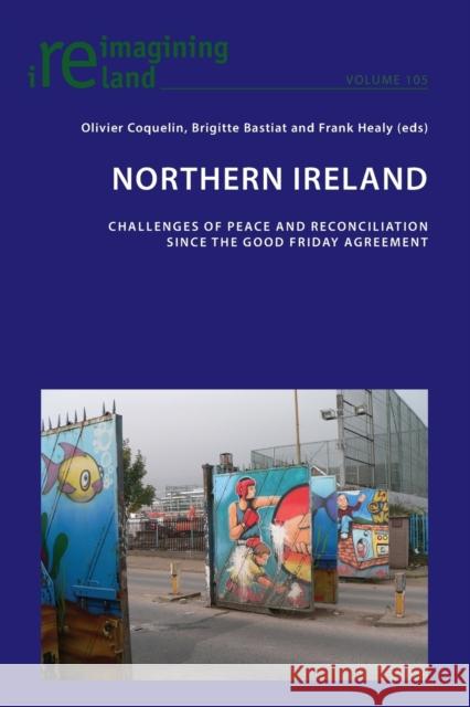 Northern Ireland; Challenges of Peace and Reconciliation Since the Good Friday Agreement Coquelin, Olivier 9781789978179 Peter Lang Ltd, International Academic Publis