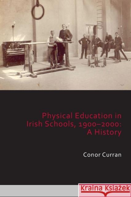 Physical Education in Irish Schools, 1900-2000: A History Conor Curran 9781789978421 Peter Lang Ltd, International Academic Publis