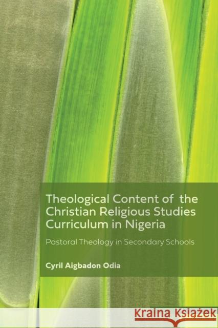 Theological Content of the Christian Religious Studies Curriculum in Nigeria: Pastoral Theology in Secondary Schools Cyril Aigbadon Odia 9781789978469 Peter Lang International Academic Publishers
