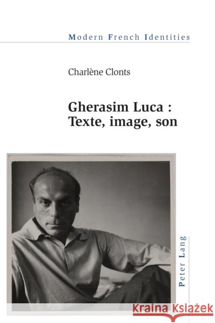 Gherasim Luca: texte, image, son Charl Clonts 9781789979169 Peter Lang Ltd, International Academic Publis