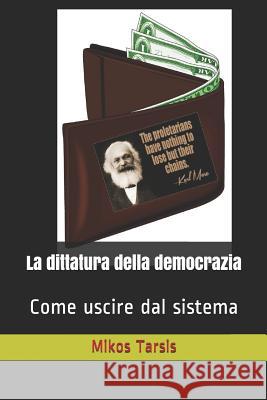 La dittatura della democrazia: Come uscire dal sistema Galavotti, Enrico 9781790100101 Independently Published