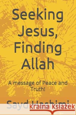 Seeking Jesus, Finding Allah: A Message of Peace and Truth! Sayd Hashimi 9781790100408 Independently Published
