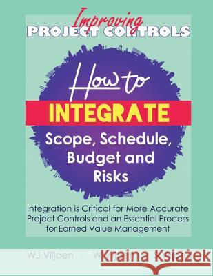 Improving Project Controls: How to Integrate Scope, Schedule, Budget and Risks Willem Jacobus Viljoen, S Viljoen, W J Viljoen 9781790101474 Independently Published