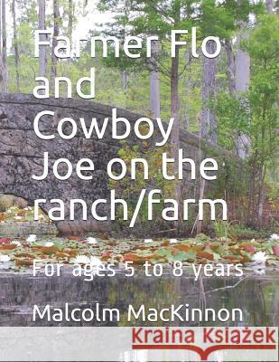 Farmer Flo and Cowboy Joe on the Ranch/Farm: For Ages 5 to 8 Years Malcolm MacKinnon 9781790104192
