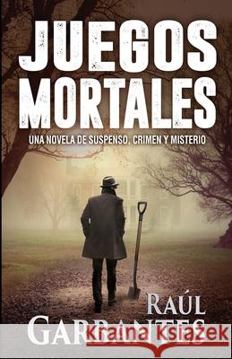 Juegos Mortales: Una novela de suspenso, crimen y misterio Raúl Garbantes, Giovanni Banfi 9781790104307 Independently Published