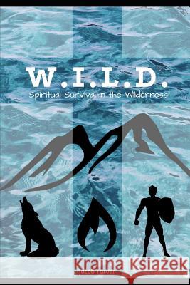 W.I.L.D.: Spiritual Survival in the Wilderness Jacob a. Tarver 9781790110803 Independently Published