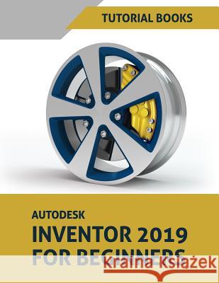 Autodesk Inventor 2019 for Beginners: Part Modeling, Assemblies, and Drawings Tutorial Books 9781790112852 Independently Published