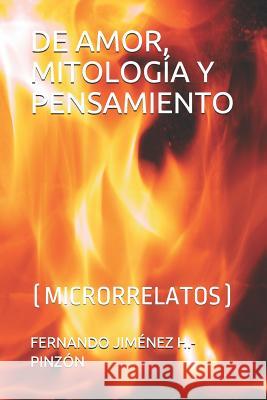 de Amor, Mitología Y Pensamiento: (microrrelatos) H. -Pinzón, Fernando Jiménez 9781790116119 Independently Published