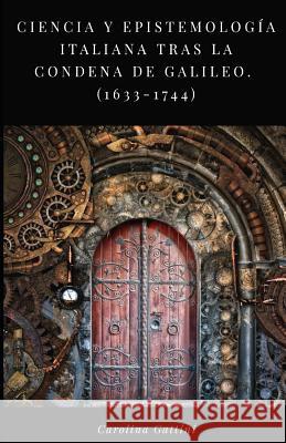 Ciencia Y Epistemología Italiana Tras La Condena de Galileo.: (1633-1744) Gattini, Carolina 9781790119615