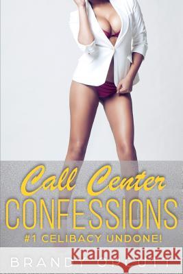 Call Center Confessions: #1 Celibacy Undone Brandy Orcutt 9781790130337 Independently Published