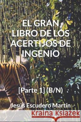 El Gran Libro de Los Acertijos de Ingenio: [Parte 1] (B/N) Jesus Escuder 9781790130979 Independently Published