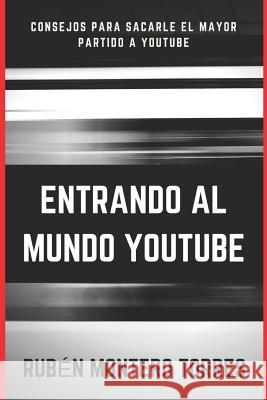 Entrando Al Mundo Youtube: Consejos Para Sacarle El Mayor Partido Rub Monter 9781790131273 Independently Published