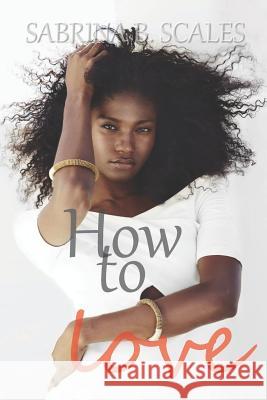 How to Love Sabrina B. Scales 9781790135028 Independently Published