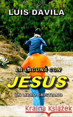 La Laguna Con Jesus Luis Dávila, 100 Jesus Books 9781790137435 Independently Published