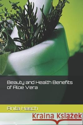 Beauty and Health Benefits of Aloe Vera Anita Hasch 9781790137893 Independently Published