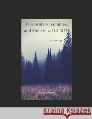 Werewolves, Zombies, and Mobsters, Oh My!: An Anthology Daniel Brock 9781790138210