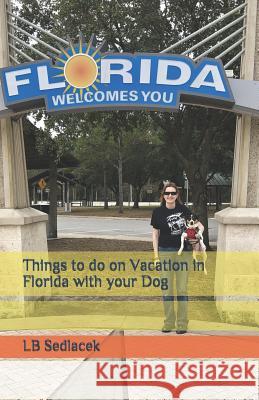 Things to do on Vacation in Florida with your Dog Sedlacek, Lb 9781790138692 Independently Published