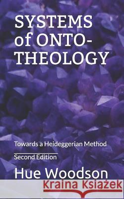 Systems of Onto-Theology: Towards a Heideggerian Method Hue Woodson 9781790139675 Independently Published