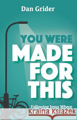 You Were Made for This: Following Jesus Where You Live, Work & Play Dan Grider 9781790141883
