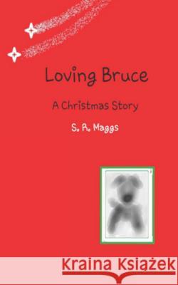 Loving Bruce: A Christmas Story S. R. Maggs 9781790146406 Independently Published