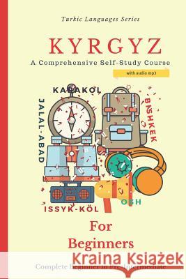 Kyrgyz for Beginners: A Comprehensive Self-Study Course Turkicprep Book Series, Elvin Allazov 9781790153930 Independently Published