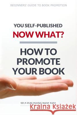 You Self-Published, Now What? How to Promote Your Book Mateja Klaric 9781790156917 Independently Published