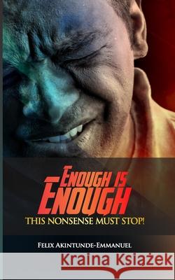 Enough Is Enough: This Nonsense Must Stop! Felix Akintunde-Emmanuel 9781790161690 Independently Published