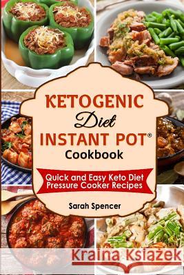 Ketogenic Diet Instant Pot Cookbook: Quick and Easy Keto Diet Pressure Cooker Recipes Sarah Spencer 9781790162253 Independently Published
