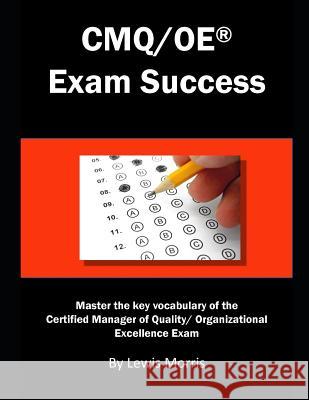 Cmq/OE Exam Success: Master the Key Vocabulary of the Certified Manager of Quality/ Organizational Excellence Exam Lewis Morris 9781790162529