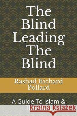 The Blind Leading The Blind: A Guide To Islam & The West Pollard, Rashad Richard 9781790168934