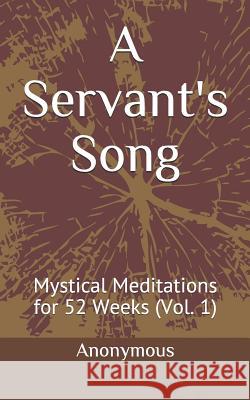 A Servant's Song: Mystical Meditations for 52 Weeks (Vol. 1) Anonymous 9781790171811