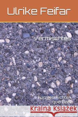 Vermischtes: Kurzgeschichten Querbeet Ulrike Feifar 9781790172917 Independently Published