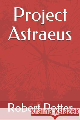 Project Astraeus Robert Potter 9781790179152 Independently Published
