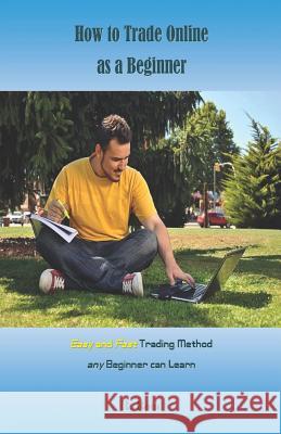 How to Trade Online as a Beginner: Easy and Fast Trading Method Any Beginner Can Learn R. Rond 9781790182411 Independently Published