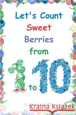 Let's Count Sweet Berries from 1 to 10: Brilliant pictures will make the learning of numbers a joy. Counting book for toddlers ages 1-3. Catfish, Victoria 9781790187294 Independently Published