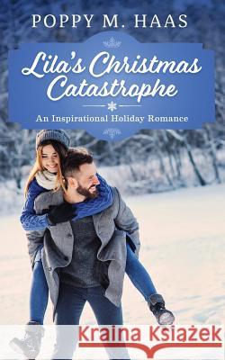 Lila's Christmas Catastrophe: An Inspirational Holiday Romance Poppy M. Haas 9781790187324