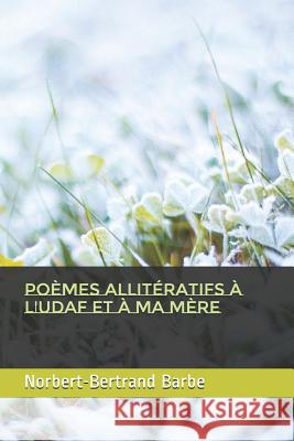 Poèmes allitératifs à l'UDAF et à ma mère Barbe, Norbert-Bertrand 9781790187508 Independently Published