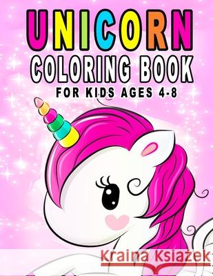 Unicorn Coloring Book For Kids Ages 4-8: Fun Unicorn Activity Book With Beautiful Coloring Pages Starcolorz Press 9781790189397 Independently Published