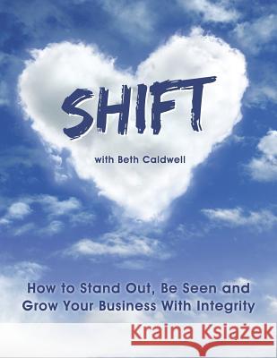 Shift: How to Stand Out, Be Seen and Grow Your Business With Integrity Caldwell, Beth 9781790193158