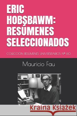 Eric Hobsbawm: Resúmenes Seleccionados: Colección Resúmenes Universitarios N° 60 Fau, Mauricio 9781790193400 Independently Published