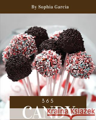 Candy 365: Enjoy 365 Days with Amazing Candy Recipes in Your Own Candy Cookbook! [book 1] Sophia Garcia 9781790197965