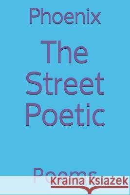 The Street Poetic: Poems Phoenix 9781790198498