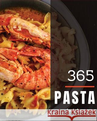 Pasta 365: Enjoy 365 Days with Amazing Pasta Recipes in Your Own Pasta Cookbook! [book 1] Jack Lemmon 9781790200986 Independently Published