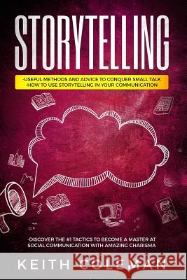 Storytelling: 3 Books in 1 - Useful Methods and Advice to Conquer Small Talk, How to Use Storytelling in Your Communication, Discove Keith Coleman 9781790203093 Independently Published