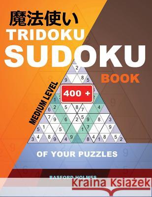 Tridoku Sudoku Book. Medium Level.: 400+ of Your Puzzles. Holmes Presents a Fitness Book for Your Brain. (Plus 250 Sudoku and 250 Puzzles That Can Be Basford Holmes 9781790204618