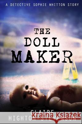 The Doll Maker: A Detective Sophie Whitton Story Claire Highton-Stevenson 9781790206803 Independently Published