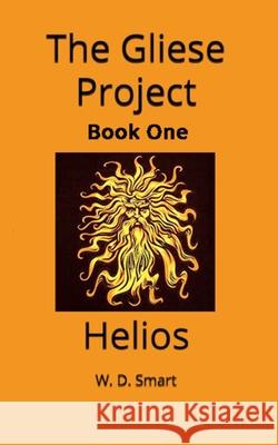 The Gliese Project: Helios W. D. Smart 9781790207817 Independently Published